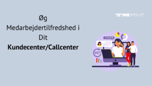 Øg Medarbejdertilfredshed i Dit Kundecenter/Callcenter